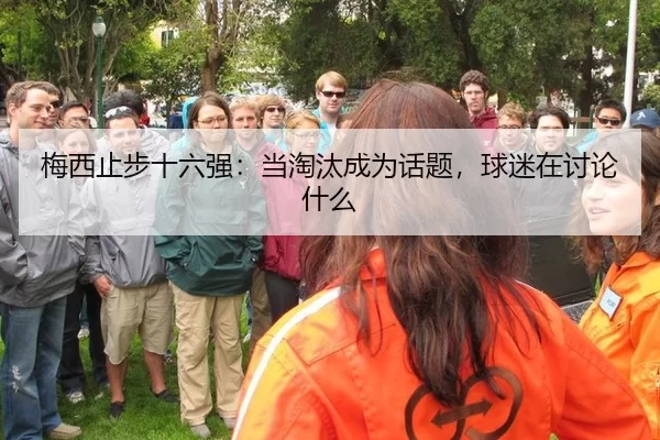 梅西止步十六强：当淘汰成为话题，球迷在讨论什么